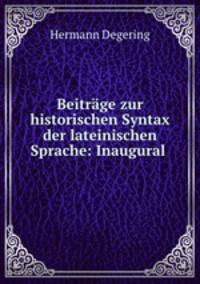 Beitrage zur historischen Syntax der lateinischen Sprache: Inaugural .