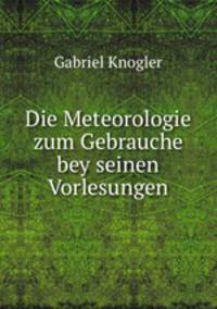 Die Meteorologie zum Gebrauche bey seinen Vorlesungen