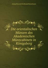 Die orientalischen Munzen des Akademischen Munzcabinets in Konigsberg