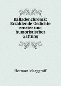 Balladenchronik: Erzahlende Gedichte ernster und humoristischer Gattung