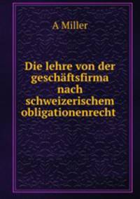 Die lehre von der geschaftsfirma nach schweizerischem obligationenrecht .