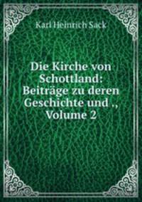 Die Kirche von Schottland: Beitrage zu deren Geschichte und ., Volume 2