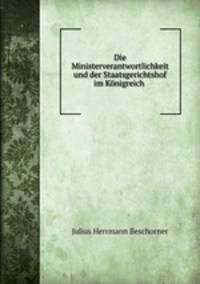 Die Ministerverantwortlichkeit und der Staatsgerichtshof im Konigreich .
