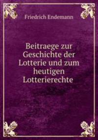 Beitraege zur Geschichte der Lotterie und zum heutigen Lotterierechte .