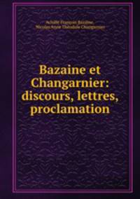 Bazaine et Changarnier: discours, lettres, proclamation