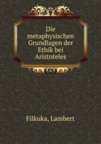 Die metaphysischen Grundlagen der Ethik bei Aristoteles
