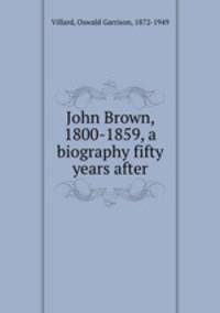 John Brown, 1800-1859, a biography fifty years after
