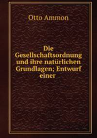 Die Gesellschaftsordnung und ihre naturlichen Grundlagen; Entwurf einer .