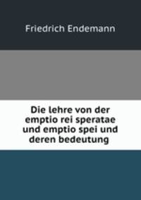 Die lehre von der emptio rei speratae und emptio spei und deren bedeutung .