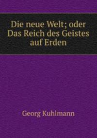 Die neue Welt; oder Das Reich des Geistes auf Erden