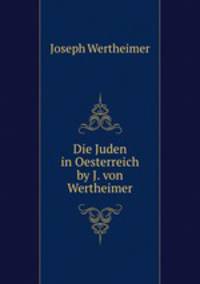 Die Juden in Oesterreich by J. von Wertheimer.