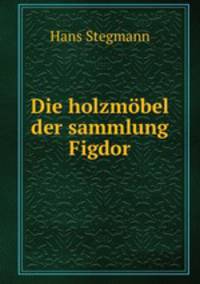 Die holzmobel der sammlung Figdor