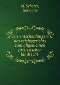 Die entscheidungen des reichsgerichts zum allgemeinen preussischen landrecht .