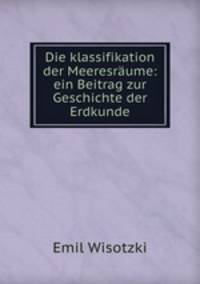 Die klassifikation der Meeresraume: ein Beitrag zur Geschichte der Erdkunde