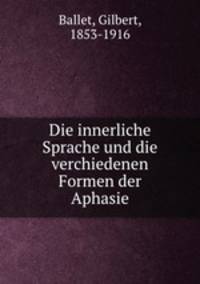 Die innerliche Sprache und die verchiedenen Formen der Aphasie