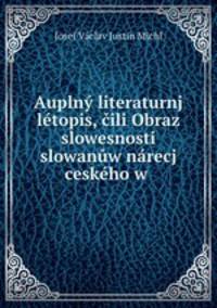 Auplny literaturnj letopis, cili Obraz slowesnosti slowanuw narecj ceskeho w .