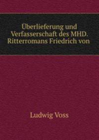 Uberlieferung und Verfasserschaft des MHD. Ritterromans Friedrich von .