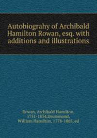 Autobiograhy of Archibald Hamilton Rowan, esq. with additions and illustrations