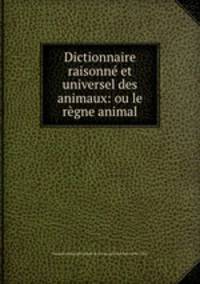 Dictionnaire raisonne et universel des animaux: ou le regne animal