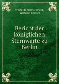 Bericht der koniglichen Sternwarte zu Berlin