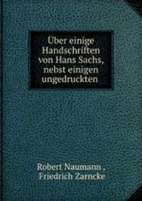 Uber einige Handschriften von Hans Sachs, nebst einigen ungedruckten .