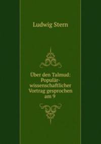Uber den Talmud: Popular-wissenschaftlicher Vortrag gesprochen am 9 .