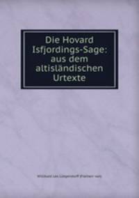 Die Hovard Isfjordings-Sage: aus dem altislandischen Urtexte