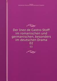 Der Inez de Castro-Stoff im romanischen und germanischen, besonders im deutschen Drama. 02