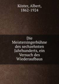 Die Meistersingerbuhne des sechzehnten Jahrhunderts, ein Versuch des Wiederaufbaus
