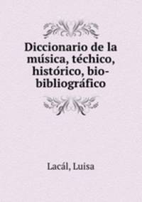 Diccionario de la mu?sica, te?chico, histo?rico, bio-bibliogra?fico