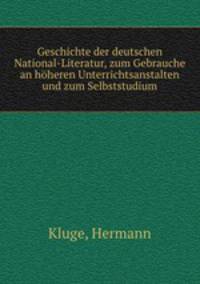 Geschichte der deutschen National-Literatur, zum Gebrauche an hoheren Unterrichtsanstalten und zum Selbststudium