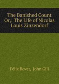 The Banished Count Or,: The Life of Nicolas Louis Zinzendorf