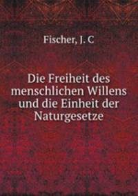 Die Freiheit des menschlichen Willens und die Einheit der Naturgesetze