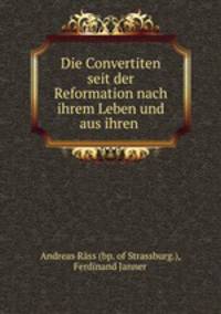 Die Convertiten seit der Reformation nach ihrem Leben und aus ihren .