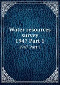 Water resources survey. 1947 Part 1