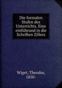 Die formalen Stufen des Unterrichts. Eine einfuhrund in die Schriften Zillers