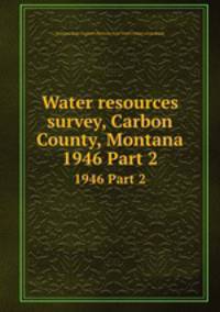 Water resources survey, Carbon County, Montana. 1946 Part 2