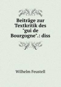 Beitrge zur Textkritik des"gui de Bourgogne".: diss