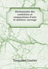 Dictionnaire des confreries et corporations d