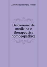 Diccionario de medicina e therapeutica homoeopathica.