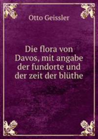Die flora von Davos, mit angabe der fundorte und der zeit der bluthe