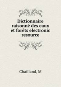 Dictionnaire raisonne des eaux et forets electronic resource