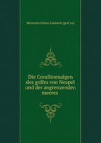 Die Corallinenalgen des golfes von Neapel und der angrenzenden meeres .