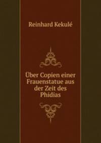 Uber Copien einer Frauenstatue aus der Zeit des Phidias.