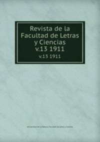 Revista de la Facultad de Letras y Ciencias. v.13 1911