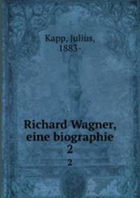 Richard Wagner, eine biographie. 2
