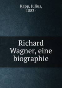 Richard Wagner, eine biographie