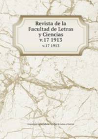 Revista de la Facultad de Letras y Ciencias. v.17 1913