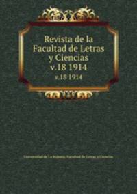 Revista de la Facultad de Letras y Ciencias. v.18 1914