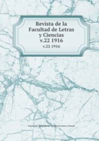 Revista de la Facultad de Letras y Ciencias. v.22 1916